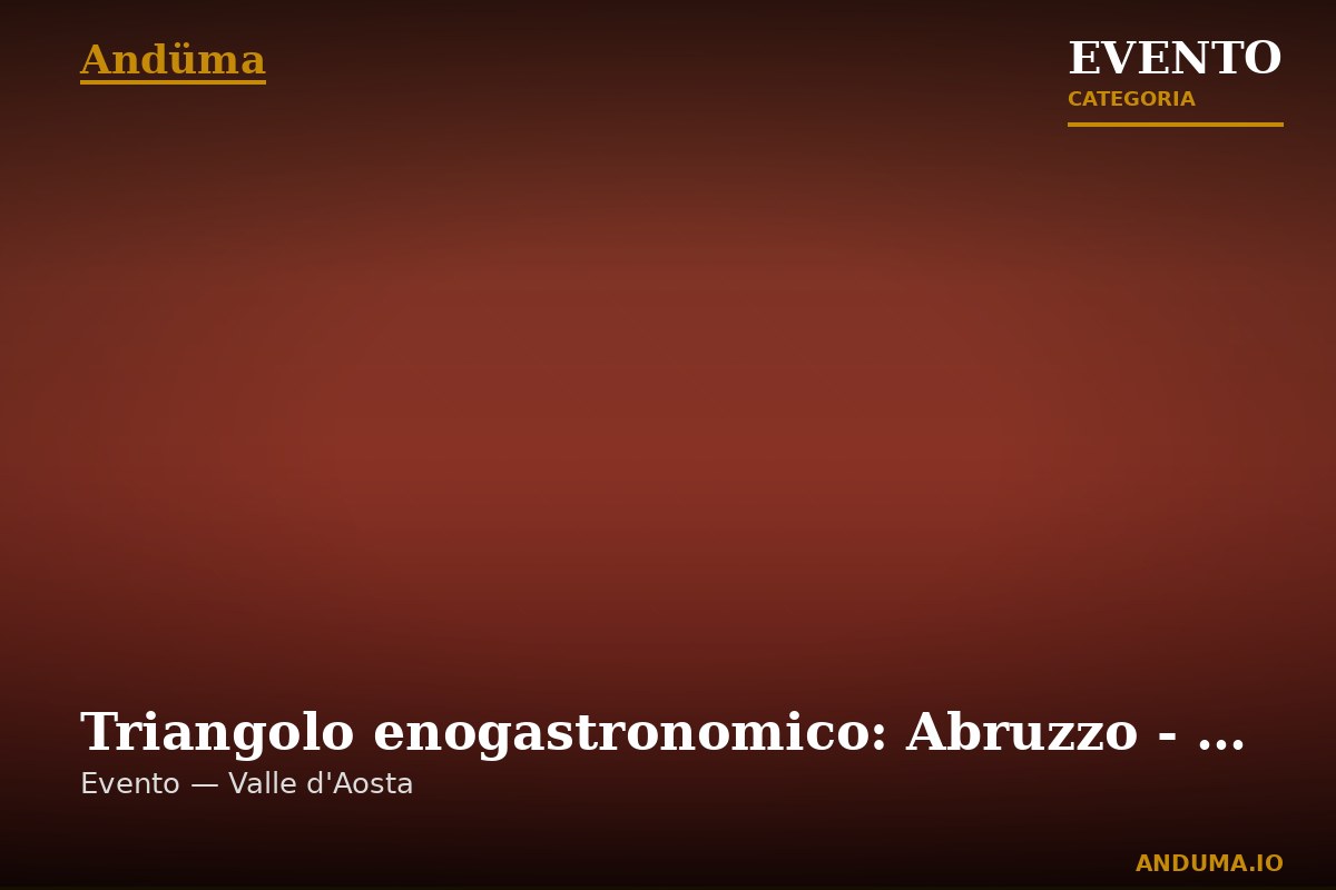 Triangolo enogastronomico: Abruzzo - Emilia Romagna - Valle d Aosta — Evento a Valpelline, Aosta